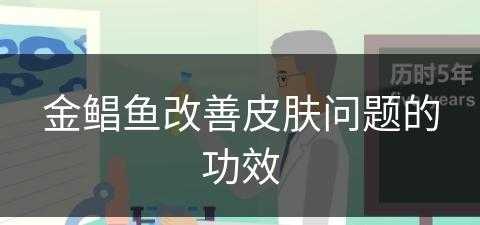 金鲳鱼改善皮肤问题的功效(金鲳鱼改善皮肤问题的功效与作用)